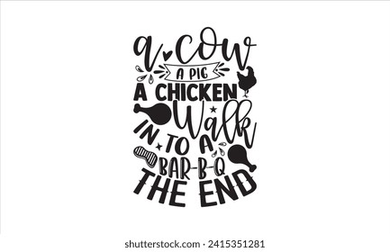 A cow a pig a chicken walk in to a bar-b-q the end - Barbecue T-Shirt Design, Vector typography for posters, stickers, Cutting Cricut and Silhouette, banner, card Templet, flyer and mug. svg