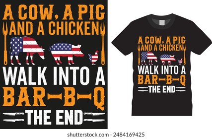 A cow, a pig and a chicken walk into a bar-b-q the end, BBQ illustration Typography vector T-shirt design. BBQ grill, BBQ food, meet, beef, grilling Ready for print, poster, card, pod, cooking design.