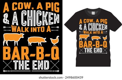 A Cow, A Pig and A Chicken Walk into A Bar-B-Q The End t-shirt design. Funny Summer BBQ Grilling t-shirts design vector template. This BBQ t-shirt ready for print, banner, poster, sticker, mug, bags.