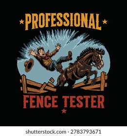 A cowboy being thrown off  his horse as it crashes through a wooden fence with humorous words says Professional fence tester, cartoon style hand drawn illustration suitable for t shirt graphic print