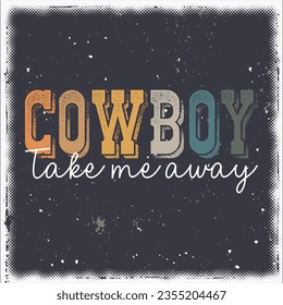 Cowboy take me away shirt, distressed rodeo shirt cowboy