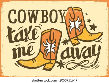 Cowboy take me away text Calligraphy lettering on old vintage paper texture card. Vector cowboy boots 