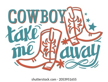 Cowboy take me away text Calligraphy lettering isolated on white. Vector cowboy boots Country design