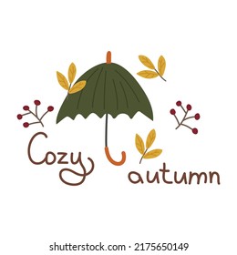 Cozy autumn postcard with an umbrella, an inscription, berries and leaves. Vector illustration for warm falling, decoration, design or printing on clothes.