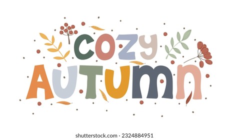 Cozy Autumn quote with leaves and berries. Hand drawn lettering. Autumn decorative element with leaves for banners, posters, Cards, t-shirt designs, invitations. Vector illustration
