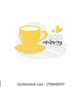 Cozy card, poster or print invitation with tea or coffee cup and saucer. Handwritten text 'Good morning'. Vector shabby hand drawn illustration