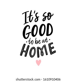 Cozy home decorative poster with hand drawn lettering quote it's so good to be at home. Sweet home modern calligraphy for card, decor, interior.