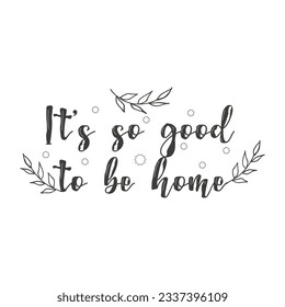 Cozy phrases on the theme of home. It s so good to be home. Postcard design. a flyer, a banner. Vector illustration.