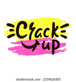 Crack up - simple funny inspire motivational quote. Youth slang. Hand drawn lettering. Print for inspirational poster, t-shirt, bag, cups, card, flyer, sticker, badge. Cute funny vector writing