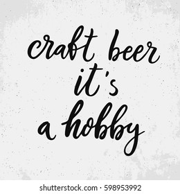 Craft beer it is a hobby. Funny quote about beer. Hand drawn lettering for bar, pub and trendy beer themes. Print for poster, menu, sticker, t-shirt. Vector Illustration.