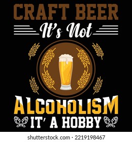 craft beer is not alcoholism it"a hobby t-shirt design. beer day t-shirt design. beer glass vector t-shirt design.