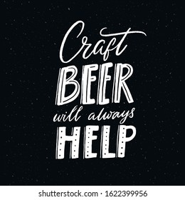 Craft beer will always help. Funny quote poster for brewery or pub. White text on black chalkboard background. Hand lettering vector design.