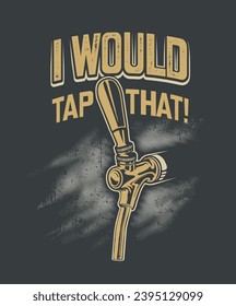 Craft Beer i would tap that design concept for sticker or clothing apparel