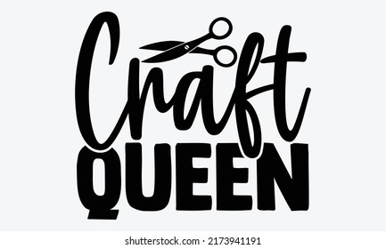 Craft queen - love crafting t shirts design, Hand drawn lettering phrase, Calligraphy t shirt design, Isolated on white background, svg Files for Cutting and Silhouette, EPS 10