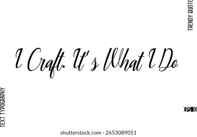 I Craft. It's What I Do  Cursive Text Lettering Trendy Slogan For T-Shirt Designs
