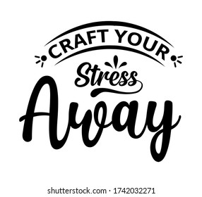 Craft your stress away - text word Hand drawn Lettering card. Modern brush calligraphy t-shirt Vector illustration.inspirational design for posters, flyers, invitations, banners backgrounds .