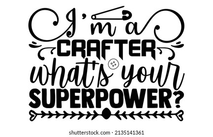 I'm a crafter what's your superpower?- Craft t-shirt design, Hand drawn lettering phrase, Calligraphy t-shirt design, Isolated on white background, Handwritten vector sign, SVG, EPS 10