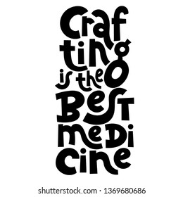 Crafting is the best medicine. Unique vector lettering, motivational quote for festival and handicraft market. Humorous quote for a person whose hobby is hand made. Slogan for social media post. 