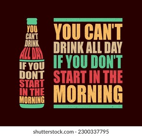 Crafting Captivating Beer Niche T-Shirt Design with an Iconic Slogan 'You Can't Drink All Day If You Don't Start in the Morning'.