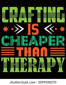 Crafting is cheaper than therapy typography t-shirt design 