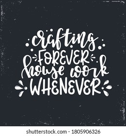 Crafting forever house work never Vector lettering, motivational quote