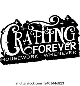 crafting forever housework whenever black vector graphic design and cut file