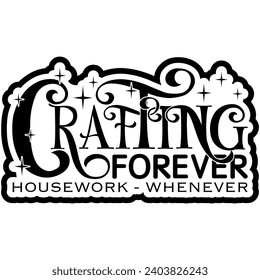 crafting forever housework whenever black vector graphic design and cut file