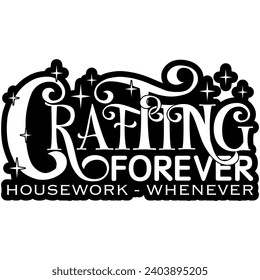 crafting forever housework whenever black vector graphic design and cut file