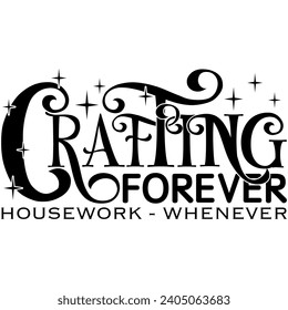 crafting forever housework whenever black vector graphic design and cut file