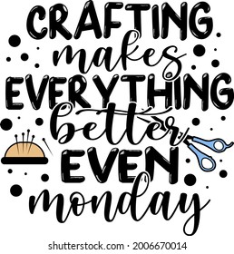 Crafting makes everything better even monday lettering. Scissors illustration vector