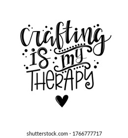 Crafting is my therapy Vector lettering, motivational quote for handicraft market. Humorous quote for a person whose hobby is hand made.