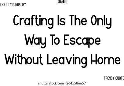 Crafting Is The Only Way To Escape Without Leaving Home  Modern Text Typography Trendy Slogan For T-Shirt Designs
