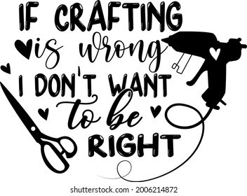 If crafting is wrong I don't want to be right lettering. Glue gun and scissors illustration vector