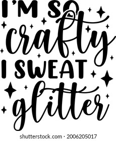 I'm So Crafty I Sweat Glitter Lettering. Crafting Illustration Vector