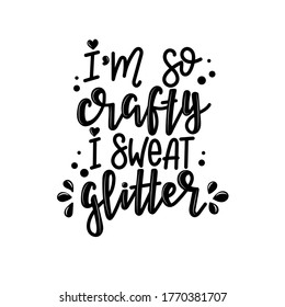 I'm So Crafty I Sweat Glitter Vector Lettering, Motivational Quote For Handicraft Market. Humorous Quote For A Person Whose Hobby Is Hand Made.