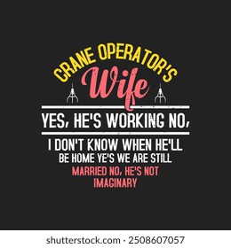 Crane operator wife Yes he is working. Crane operator design. Crane operator slogan grunge with typography design.