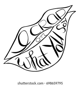I crap on what you say.  Provocation, rudeness quote. Hand drawn lettering.  Ink illustration  of mouth. Phrase for t-shirts, posters and wall art. Vector design.
