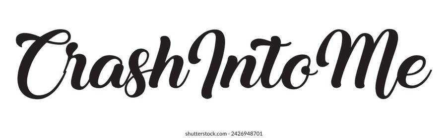 crash into me text on white background.