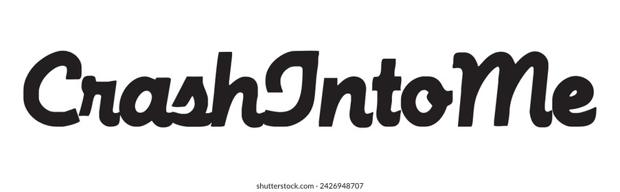 crash into me text on white background.
