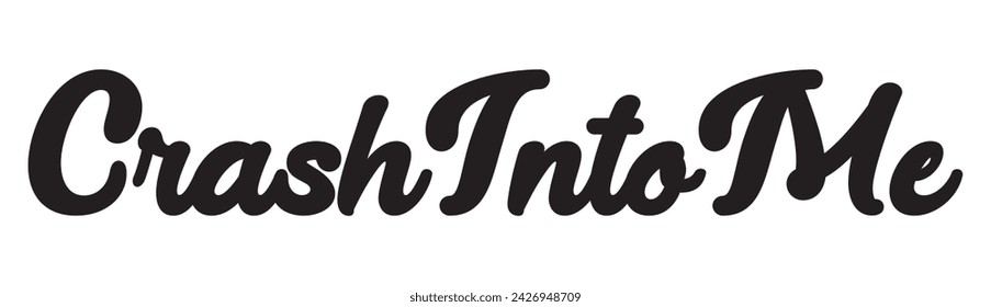 crash into me text on white background.