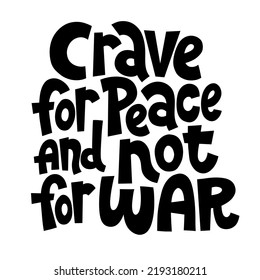 Crave for peace and not for war. Unique hand drawn inspirational quote. Humanistic and pacifist anti-war slogan. Social media, poster, banner, design element on white background. Modern typography