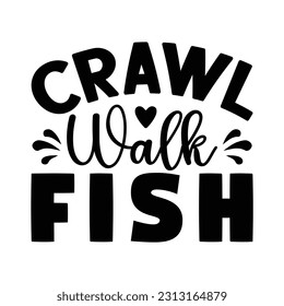 Crawl Walk Fish,  Fishing SVG Quotes Design Template