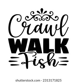 Crawl Walk Fish Fishing SVG Quotes Design Template