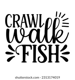 Crawl Walk Fish Fishing SVG Quotes Design Template