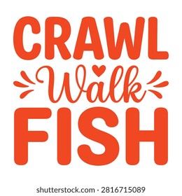 Crawl walk fish typography t shirt design with typography recreation adventure