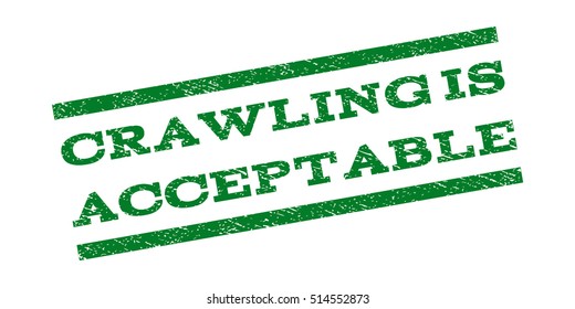 Crawling Is Acceptable watermark stamp. Text tag between parallel lines with grunge design style. Rubber seal stamp with scratched texture. Vector green color ink imprint on a white background.