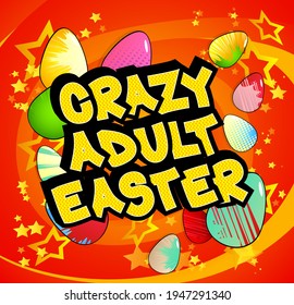 Crazy Adult Easter - Comic book style holiday related text. Greeting card, social media post, and poster. Words, quote on colorful background. Banner, template. Cartoon vector illustration.