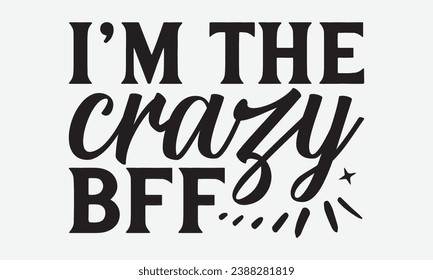 I’m The Crazy Bff -Friendship T-Shirt Design, Vintage Calligraphy Design, With Notebooks, Wall, Stickers, Mugs And Others Print, Vector Files Are Editable. 