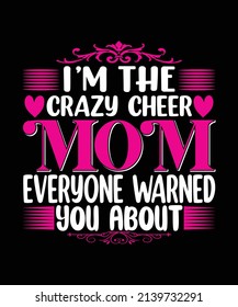 I’m The Crazy Cheer Mom Everyone Warned You About T-shirt Design