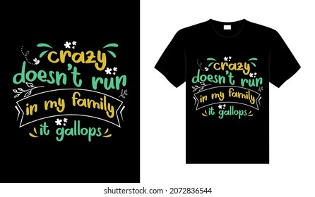 Crazy doesn't run in my family it gallops Family T-shirt Design, lettering typography quote. relationship merchandise design for print.